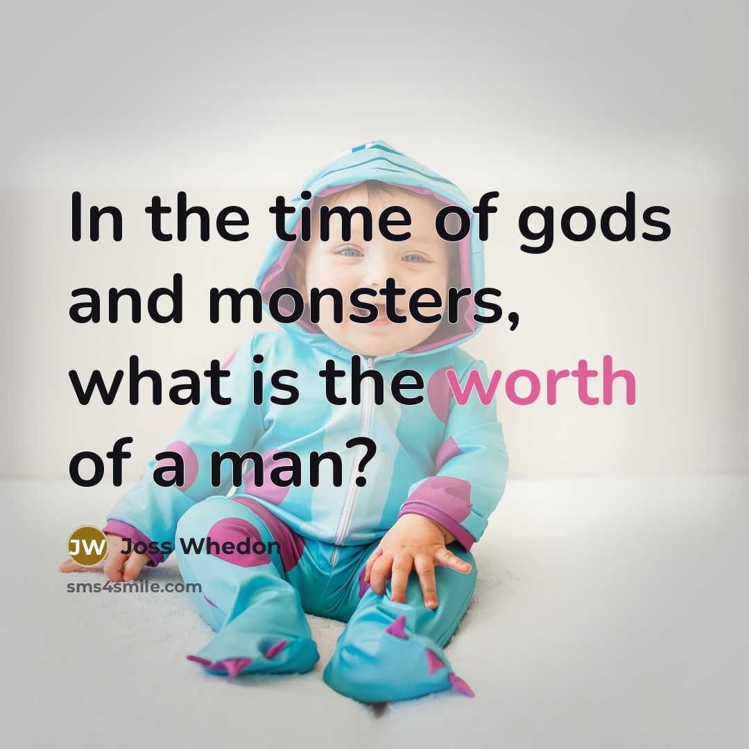 “In the time of gods and monsters, what is the…” quote by Joss Whedon