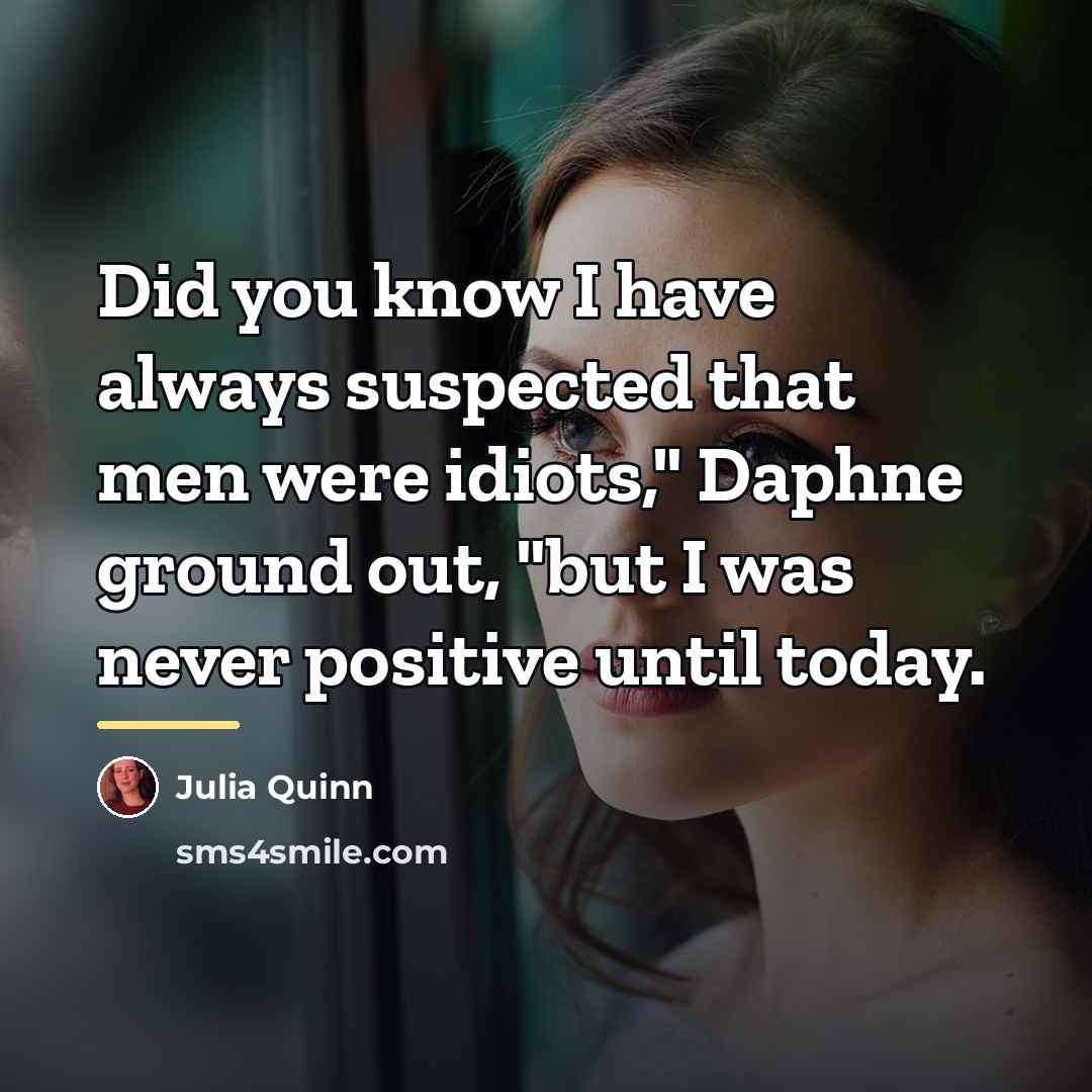 “Did you know I have always suspected that men were…” quote by Julia Quinn