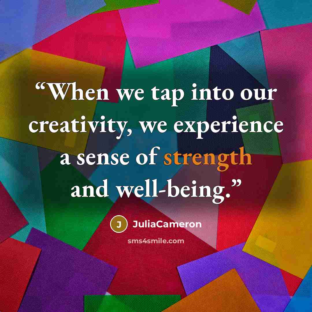 “When we tap into our creativity, we experience a sense of strength and well-being.” quote by JuliaCameron