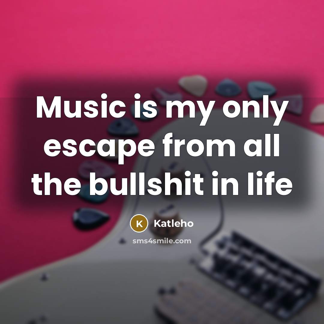 “Music is my only escape from all the bullshit in…” quote by Katleho