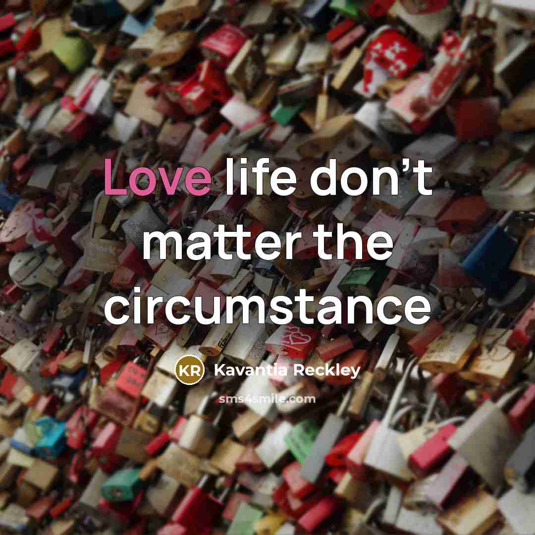 “Love life don't matter the circumstance…” quote by Kavantia Reckley