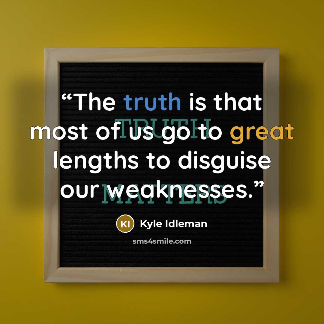“The truth is that most of us go to great lengths to disguise our weaknesses.” quote by Kyle Idleman