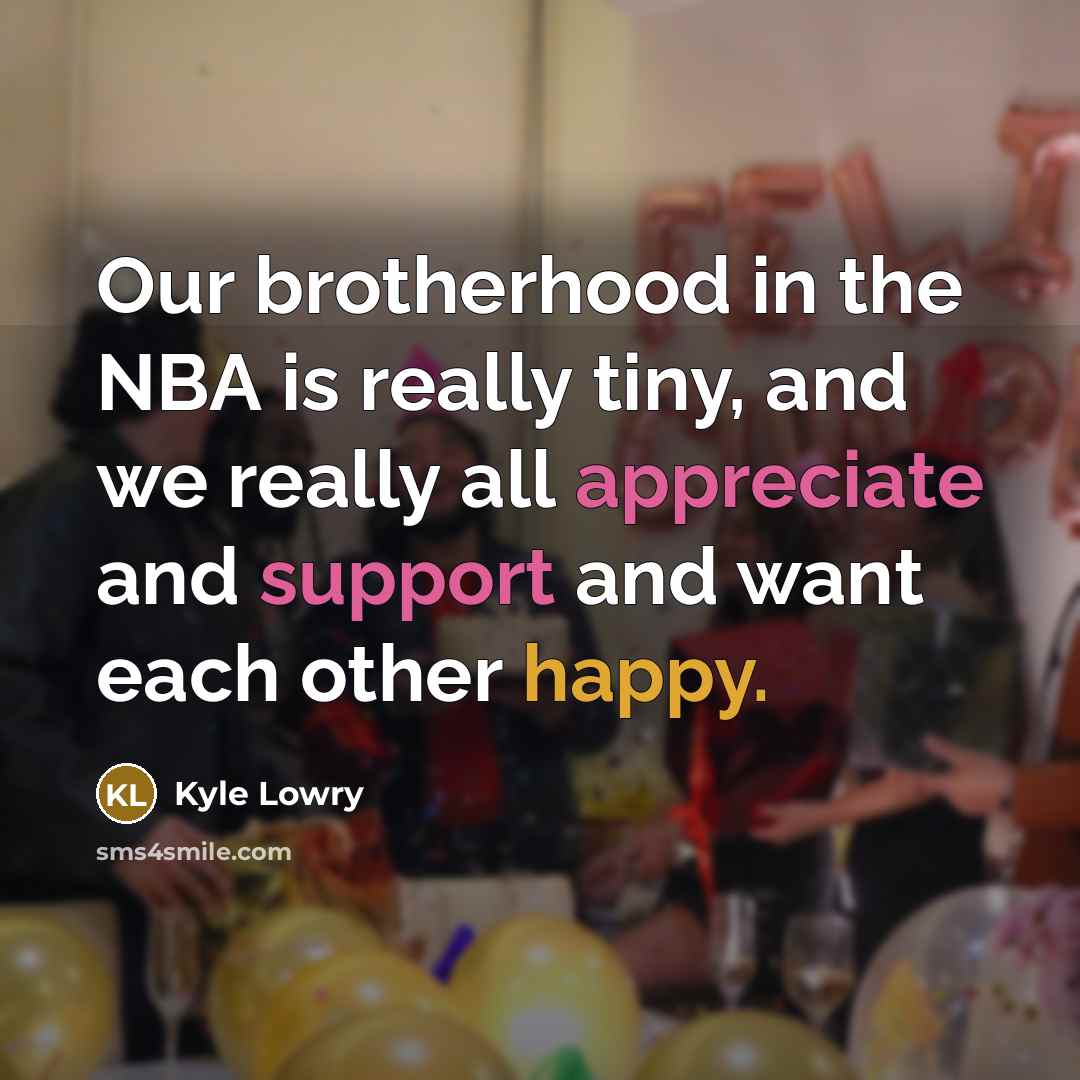 “Our brotherhood in the NBA is really tiny, and we…” quote by Kyle Lowry