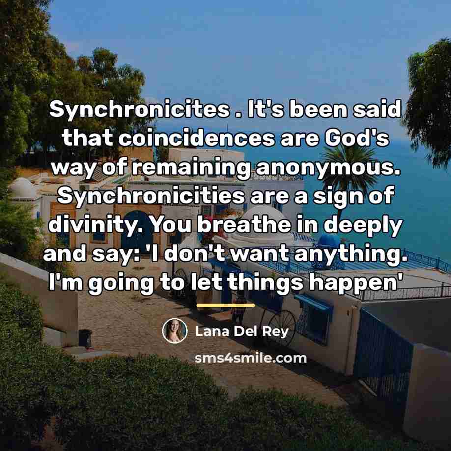 “Synchronicites . It's been said that coincidences are God's way…” quote by Lana Del Rey