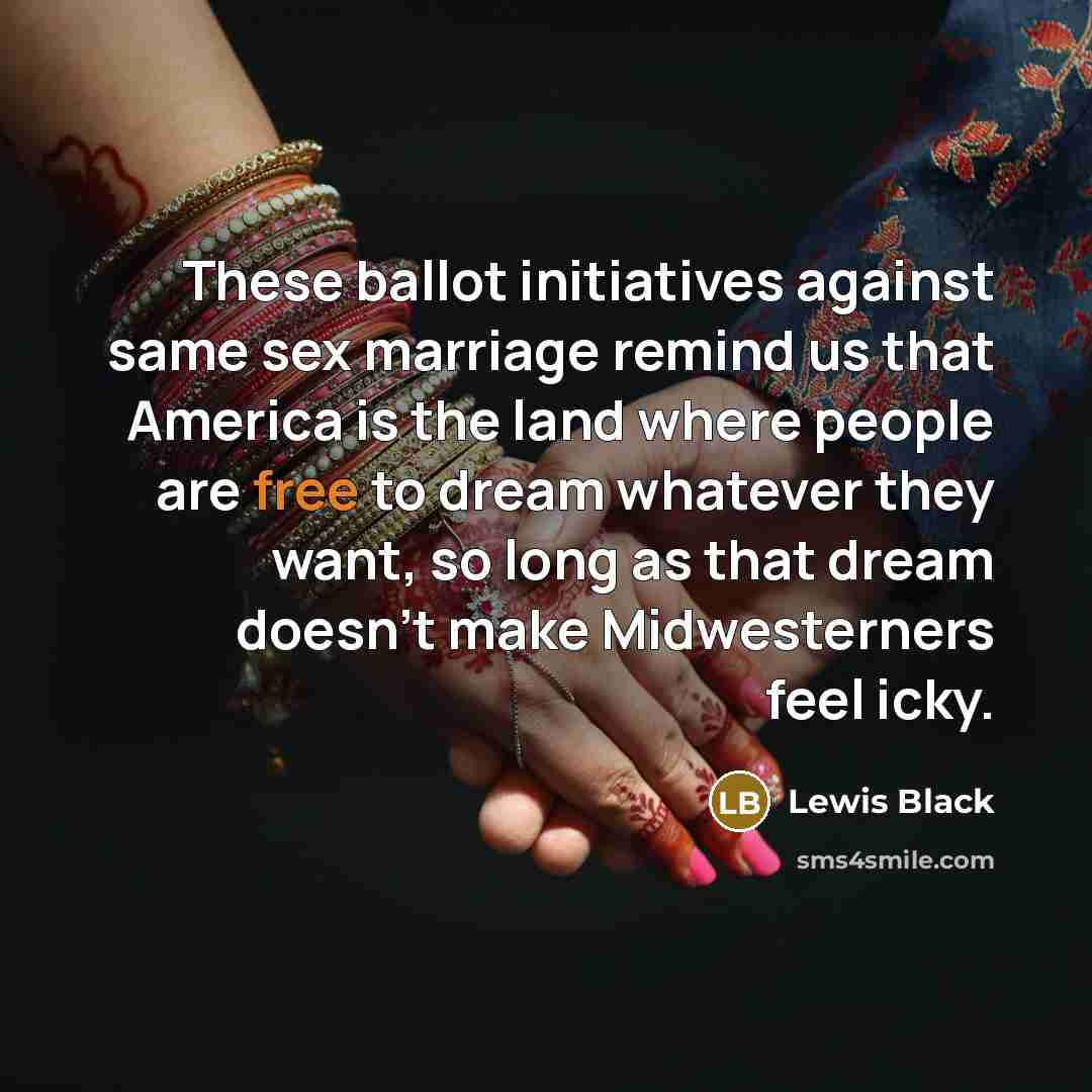 “These ballot initiatives against same sex marriage remind us that…” quote by Lewis Black
