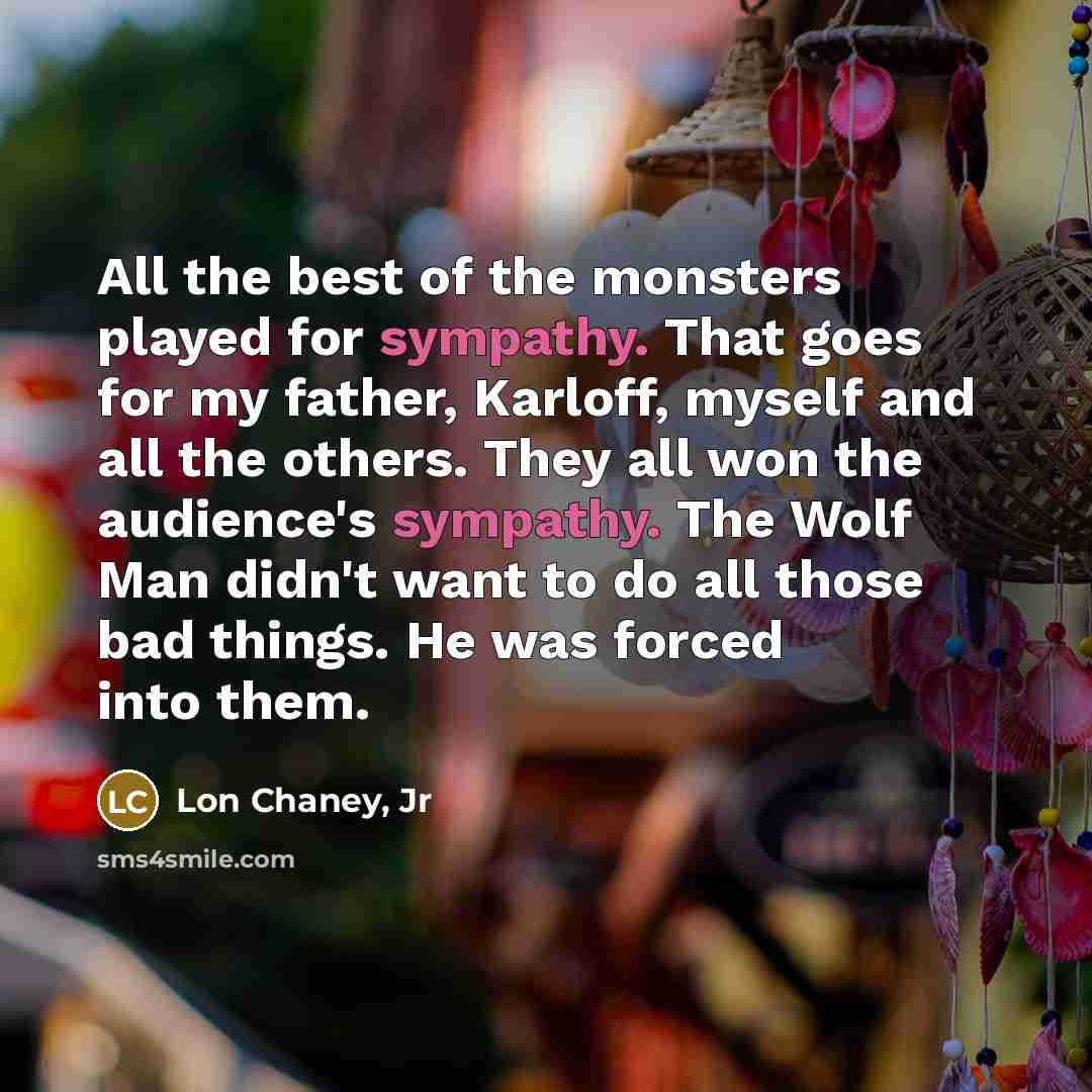 “All the best of the monsters played for sympathy. That…” quote by Lon Chaney, Jr