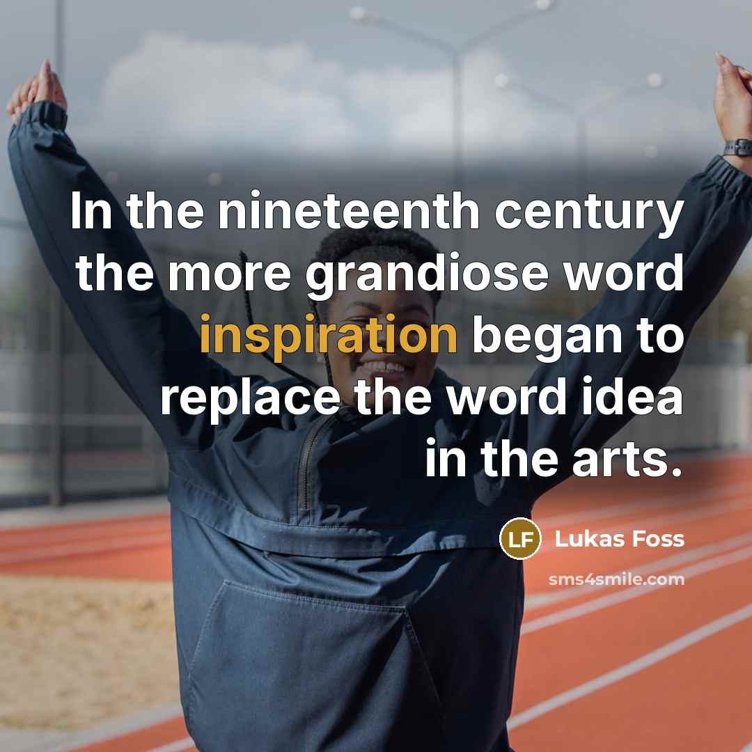 “In the nineteenth century the more grandiose word inspiration began…” quote by Lukas Foss