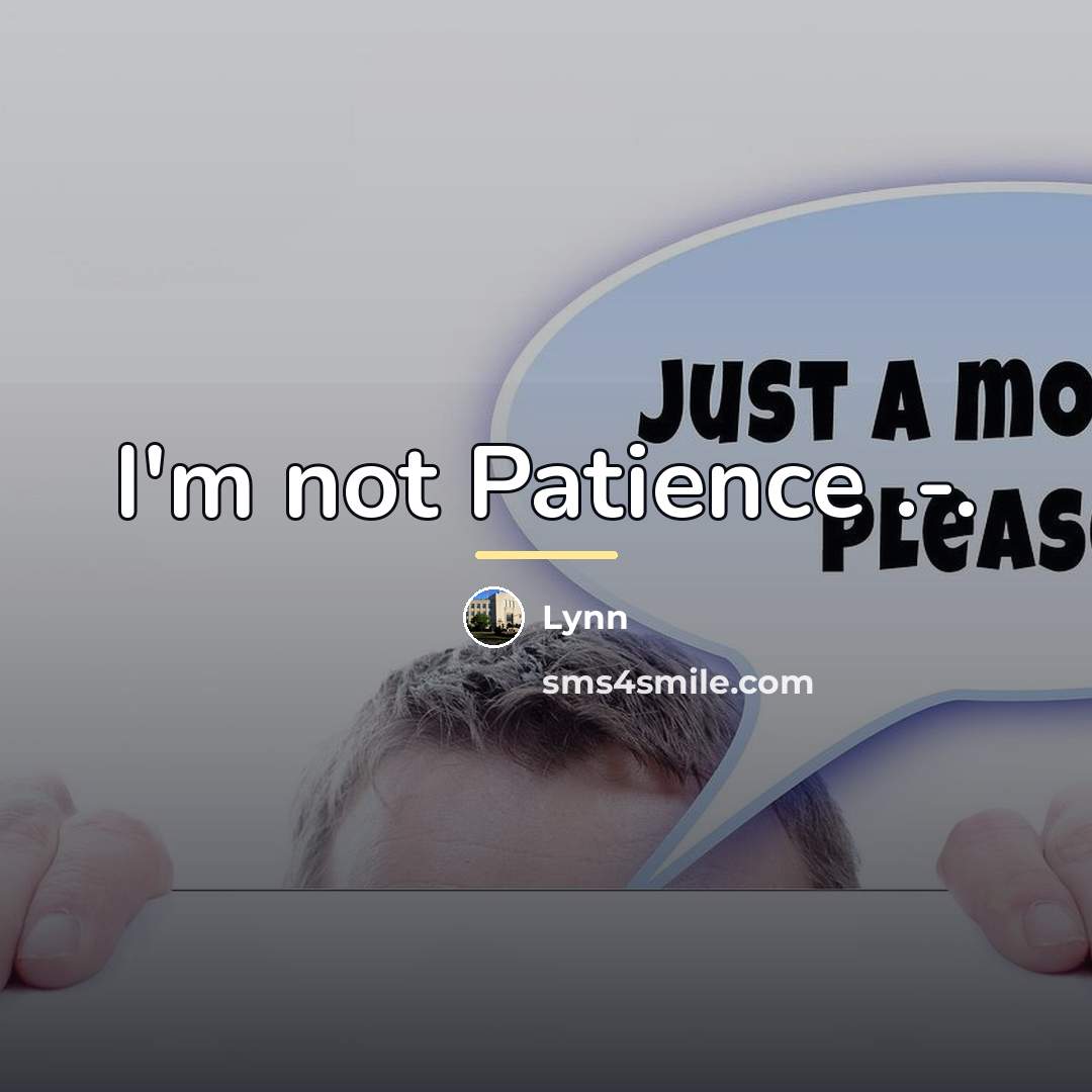 “I'm not Patience .-.…” quote by Lynn