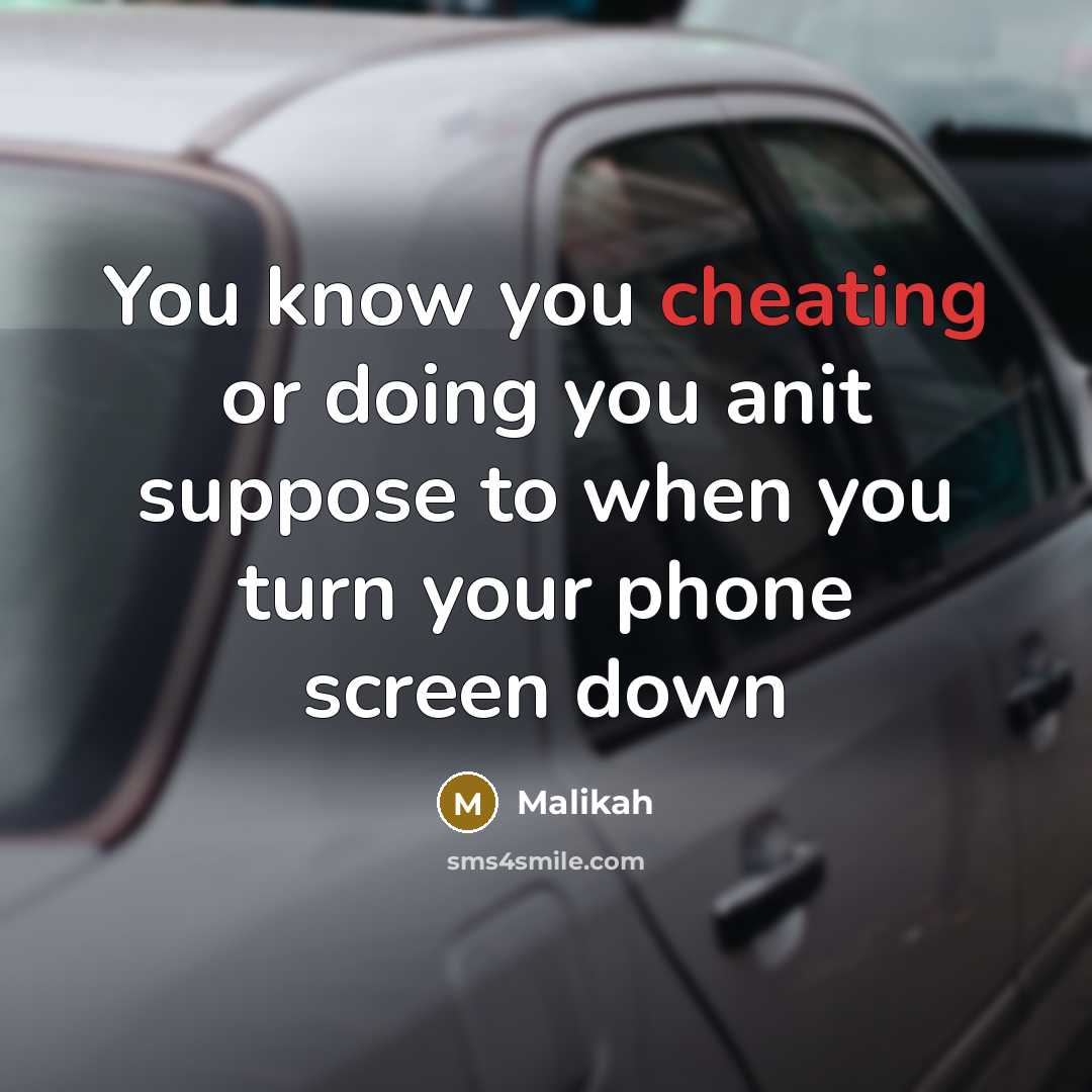 “You know you cheating or doing you anit suppose to when you turn your phone screen down” quote by Malikah