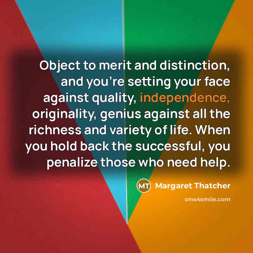 “Object to merit and distinction, and you're setting your face…” quote by Margaret Thatcher