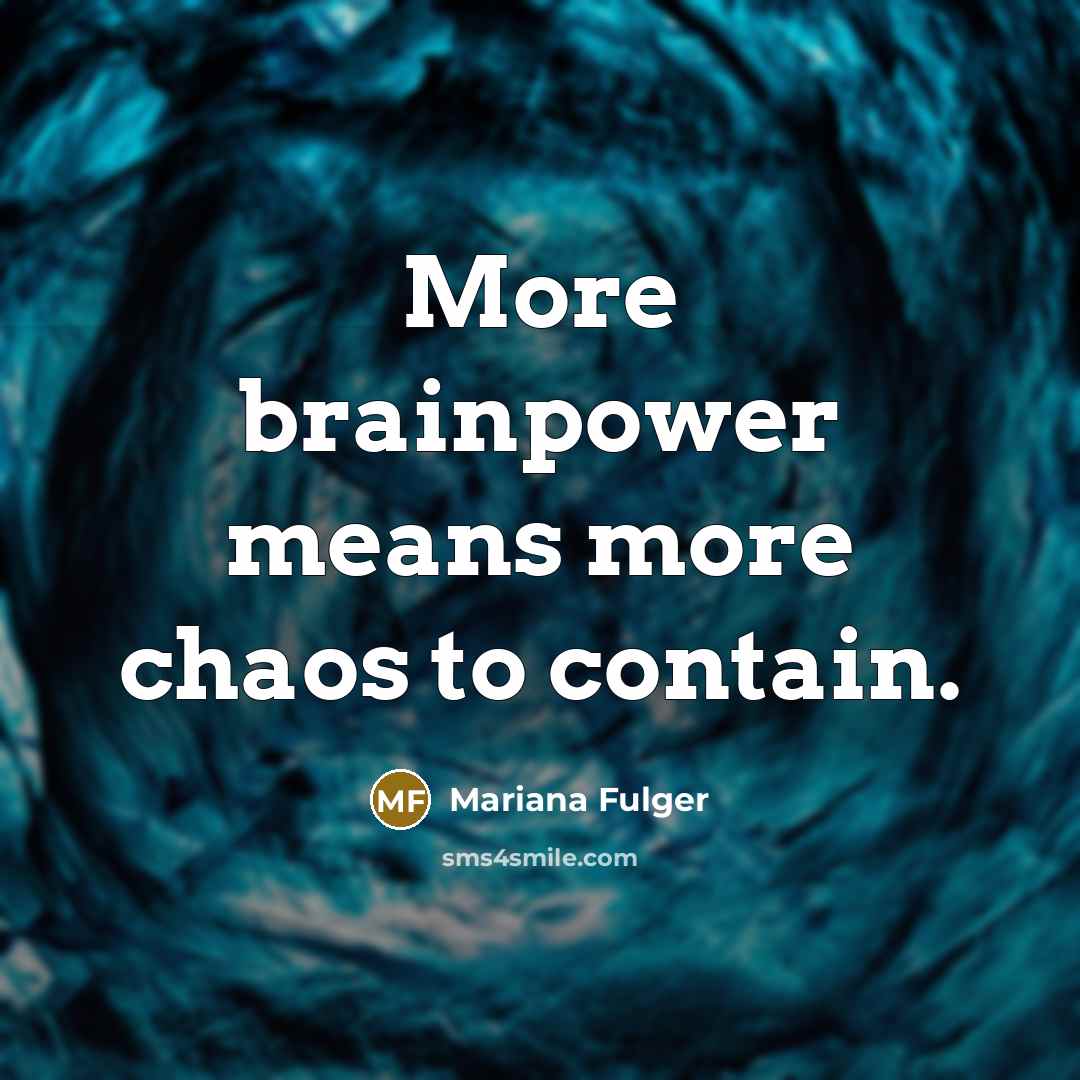 “More brainpower means more chaos to contain.…” quote by Mariana Fulger