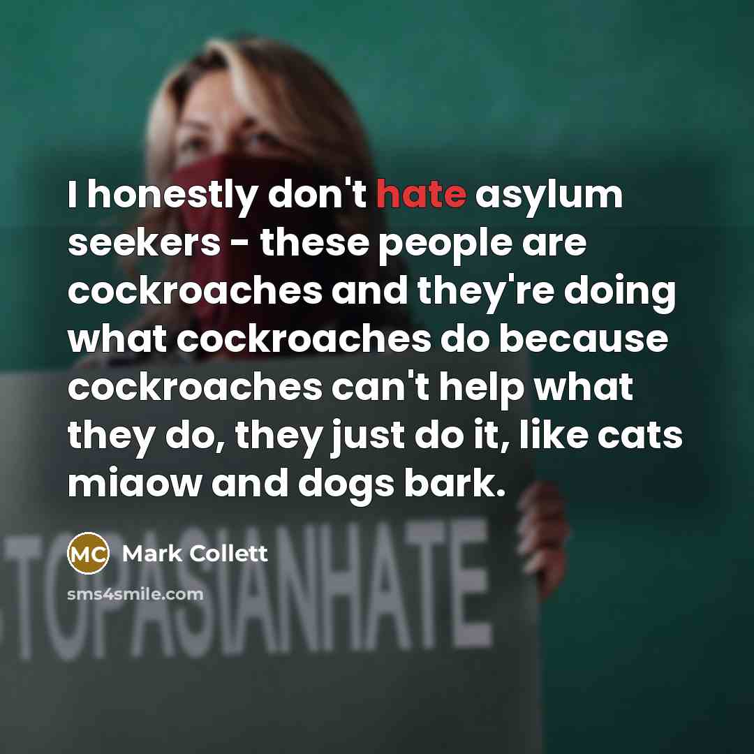 “I honestly don't hate asylum seekers - these people are…” quote by Mark Collett