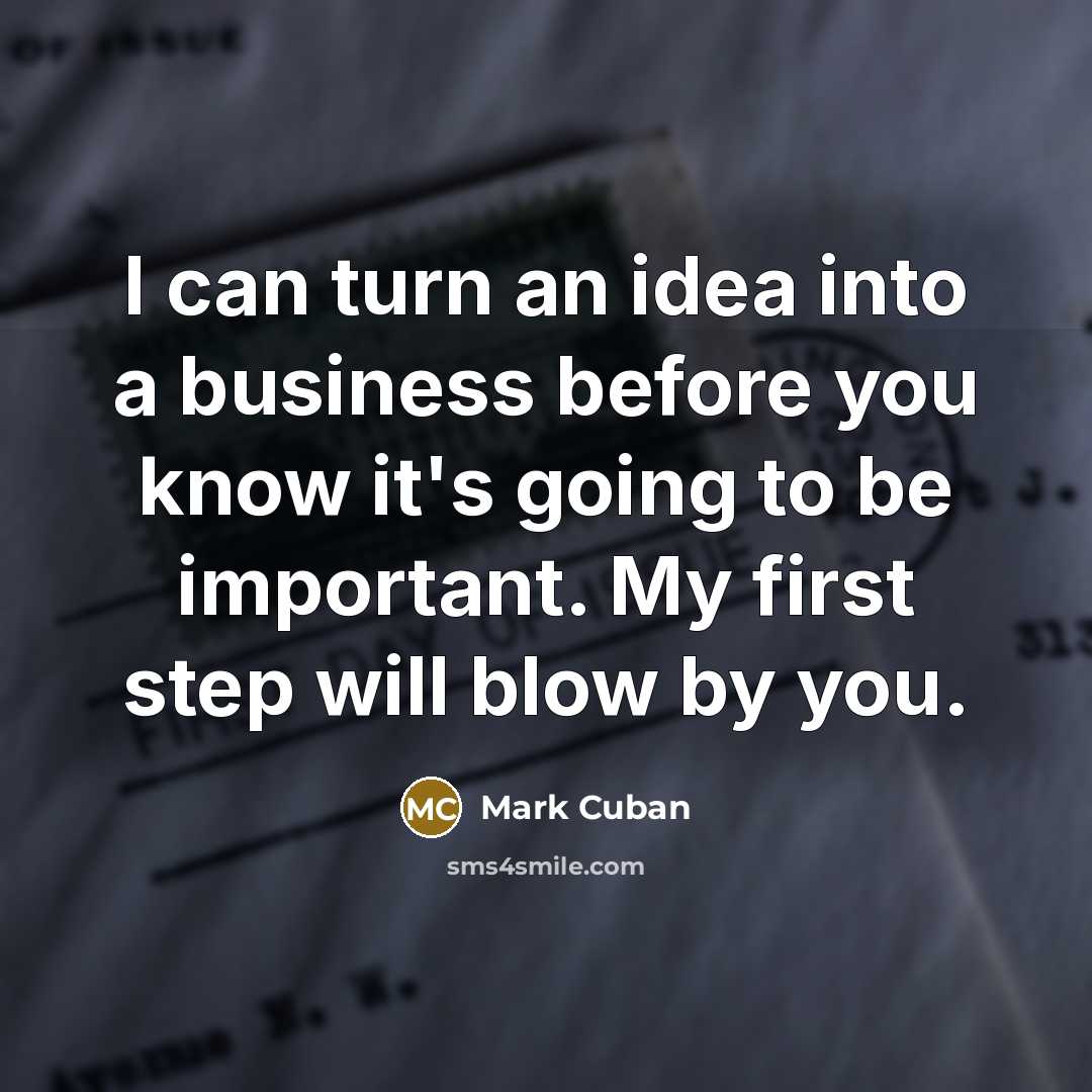“I can turn an idea into a business before you…” quote by Mark Cuban