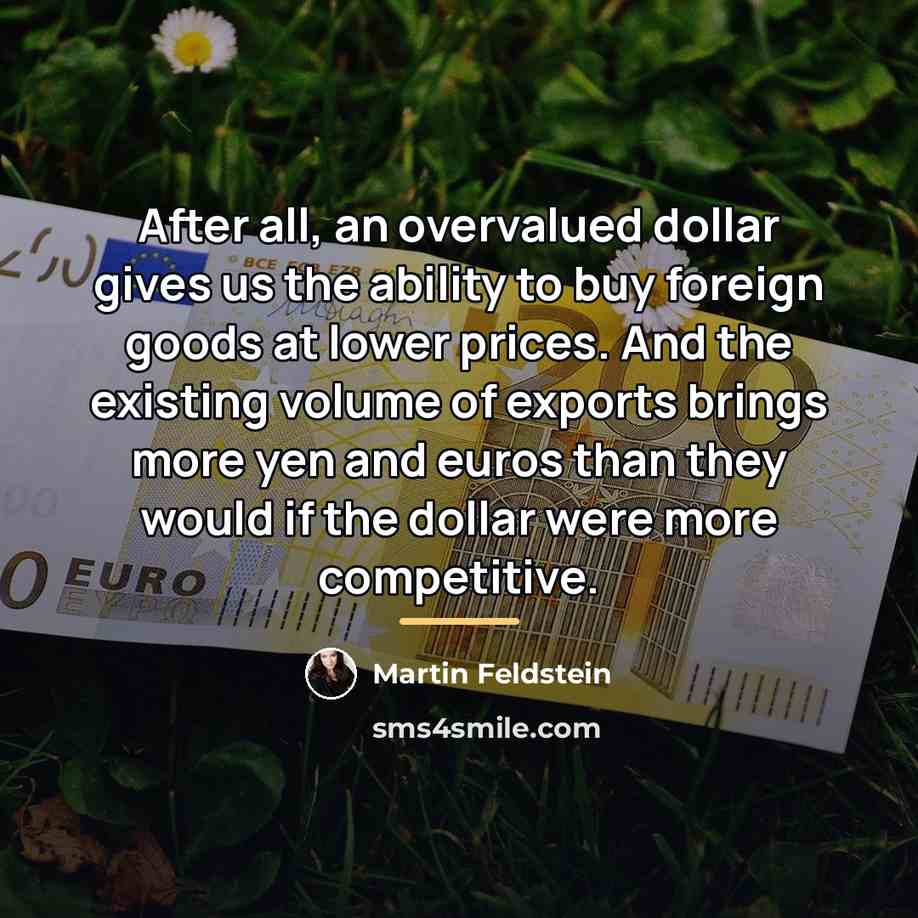 “After all, an overvalued dollar gives us the ability to…” quote by Martin Feldstein