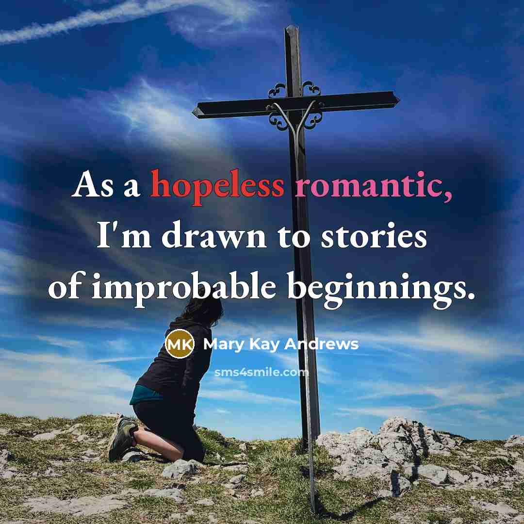 “As a hopeless romantic, I'm drawn to stories of improbable…” quote by Mary Kay Andrews