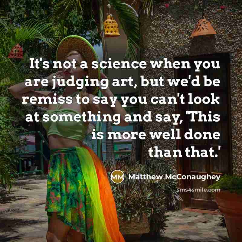 “It's not a science when you are judging art, but…” quote by Matthew McConaughey
