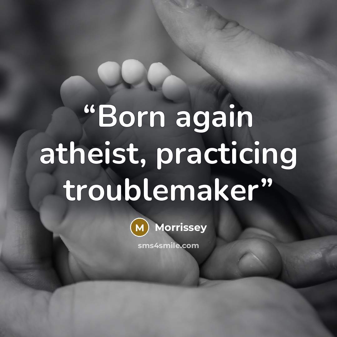 “Born again atheist, practicing troublemaker” quote by Morrissey
