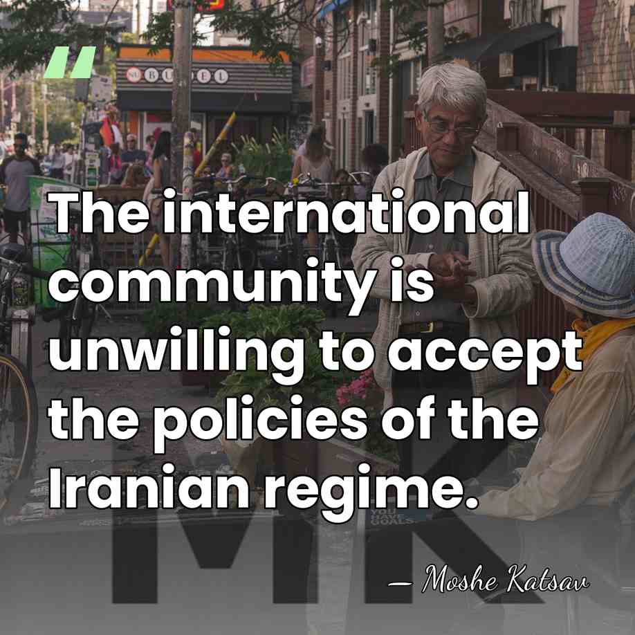 The international community is unwilling to accept the policies of the Iranian&hellip; - Moshe Katsav