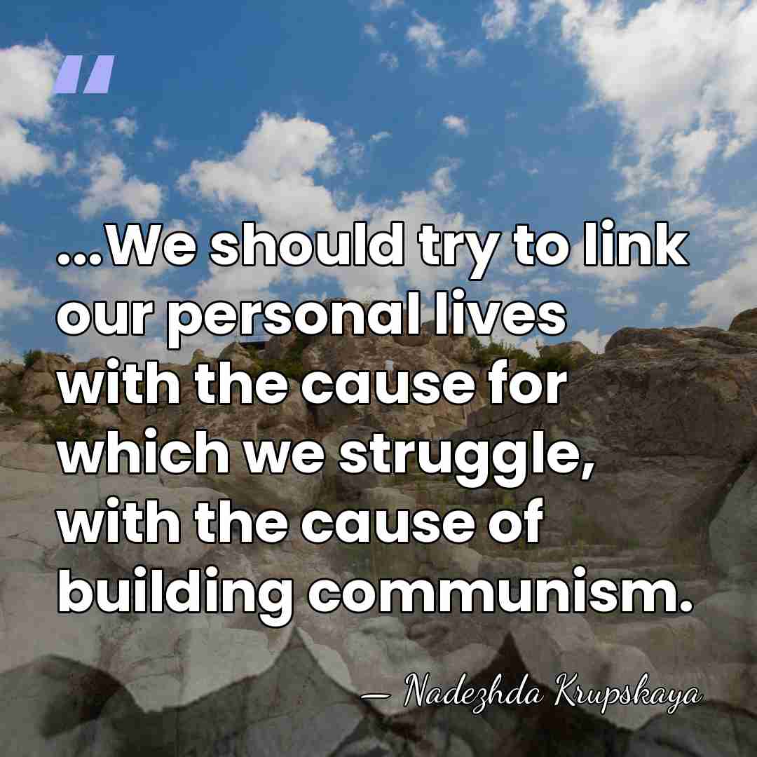 ...We should try to link our personal lives with the cause for&hellip; - Nadezhda Krupskaya