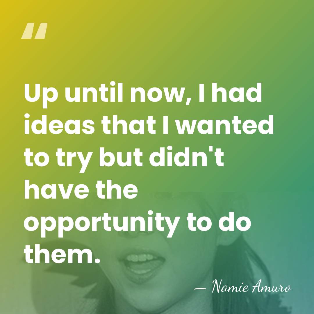 Up until now, I had ideas that I wanted to try but&hellip; - Namie Amuro