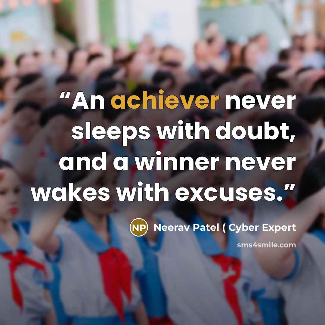 “An achiever never sleeps with doubt, and a winner never wakes with excuses.” quote by Neerav Patel ( Cyber Expert
