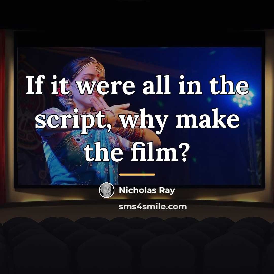 “If it were all in the script, why make the…” quote by Nicholas Ray