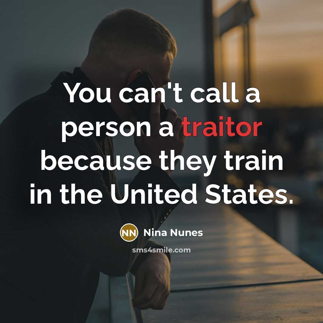 “You can't call a person a traitor because they train…” quote by Nina Nunes