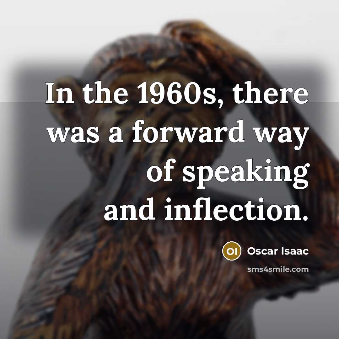 “In the 1960s, there was a forward way of speaking…” quote by Oscar Isaac