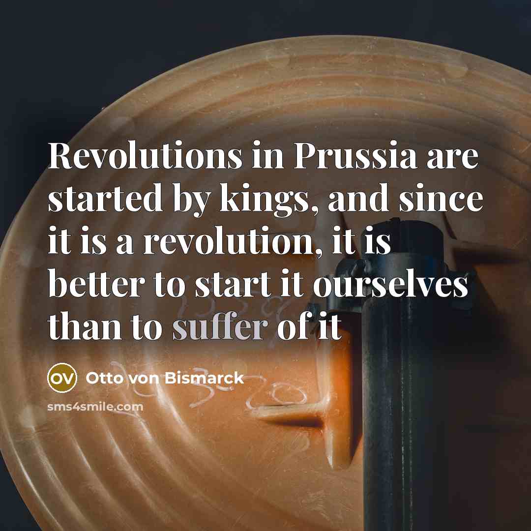 “Revolutions in Prussia are started by kings, and since it…” quote by Otto von Bismarck
