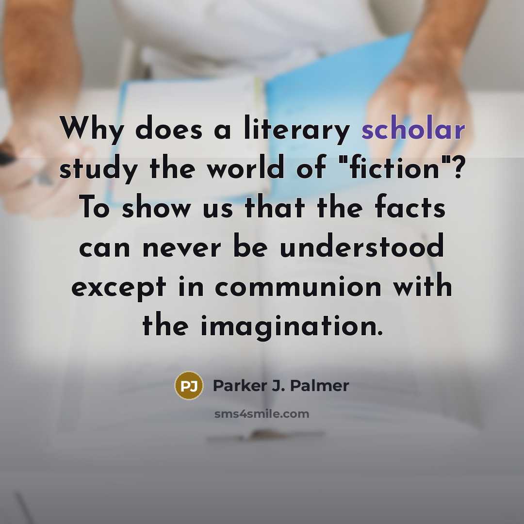 “Why does a literary scholar study the world of "fiction"?…” quote by Parker J. Palmer