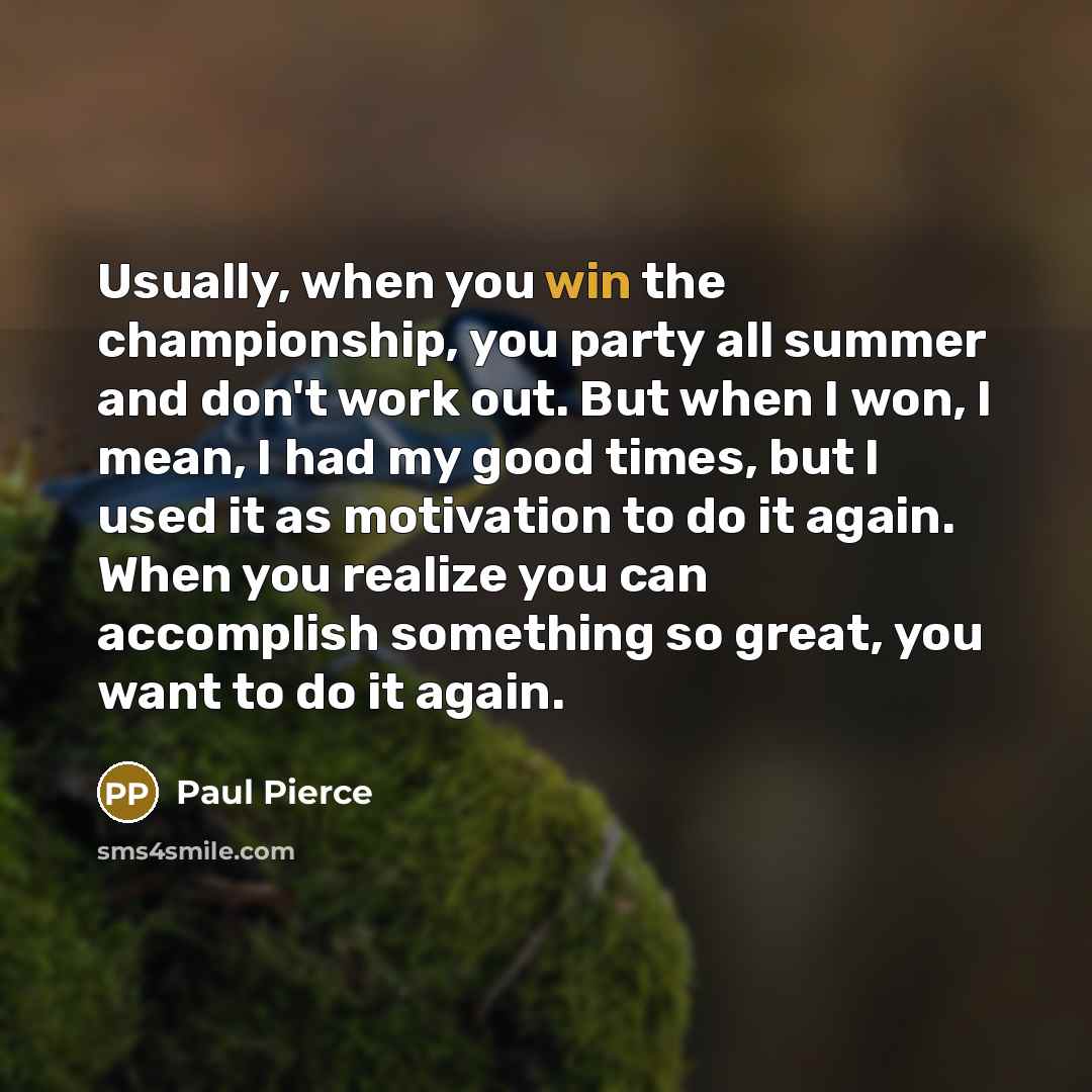 “Usually, when you win the championship, you party all summer…” quote by Paul Pierce