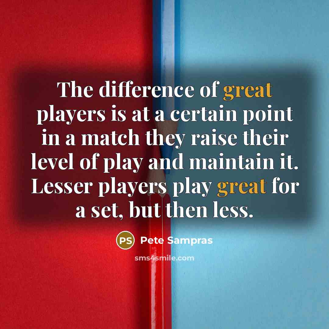“The difference of great players is at a certain point…” quote by Pete Sampras