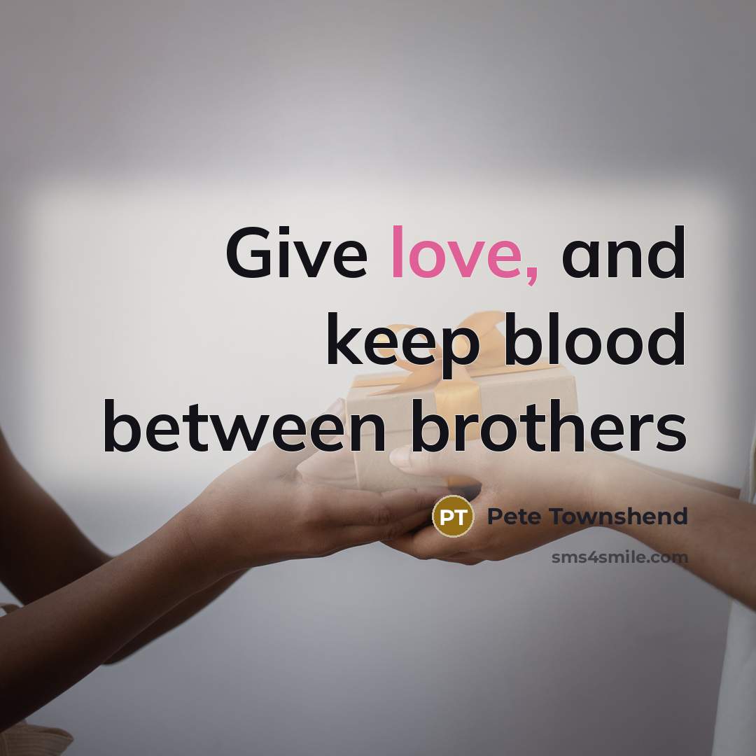“Give love, and keep blood between brothers…” quote by Pete Townshend