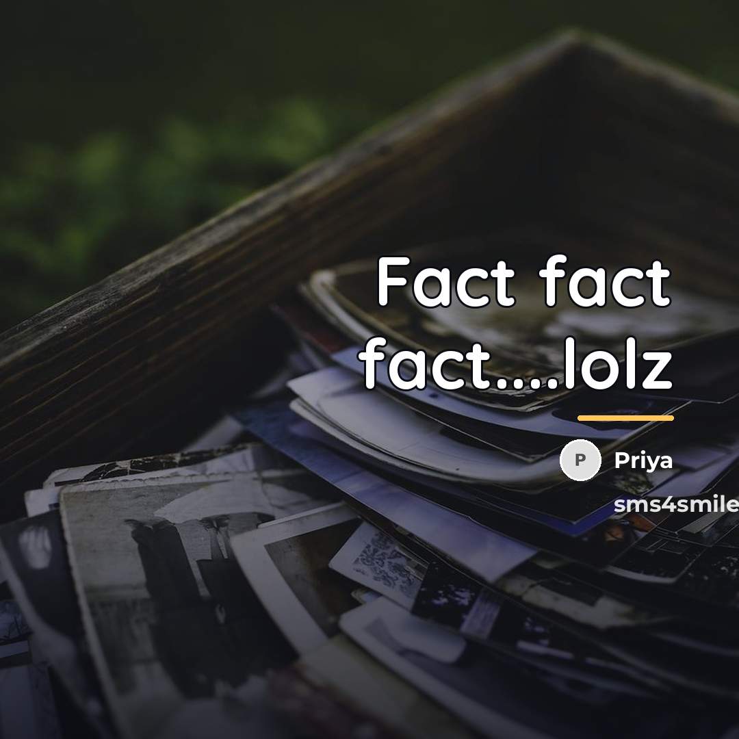 “Fact fact fact....lolz…” quote by Priya