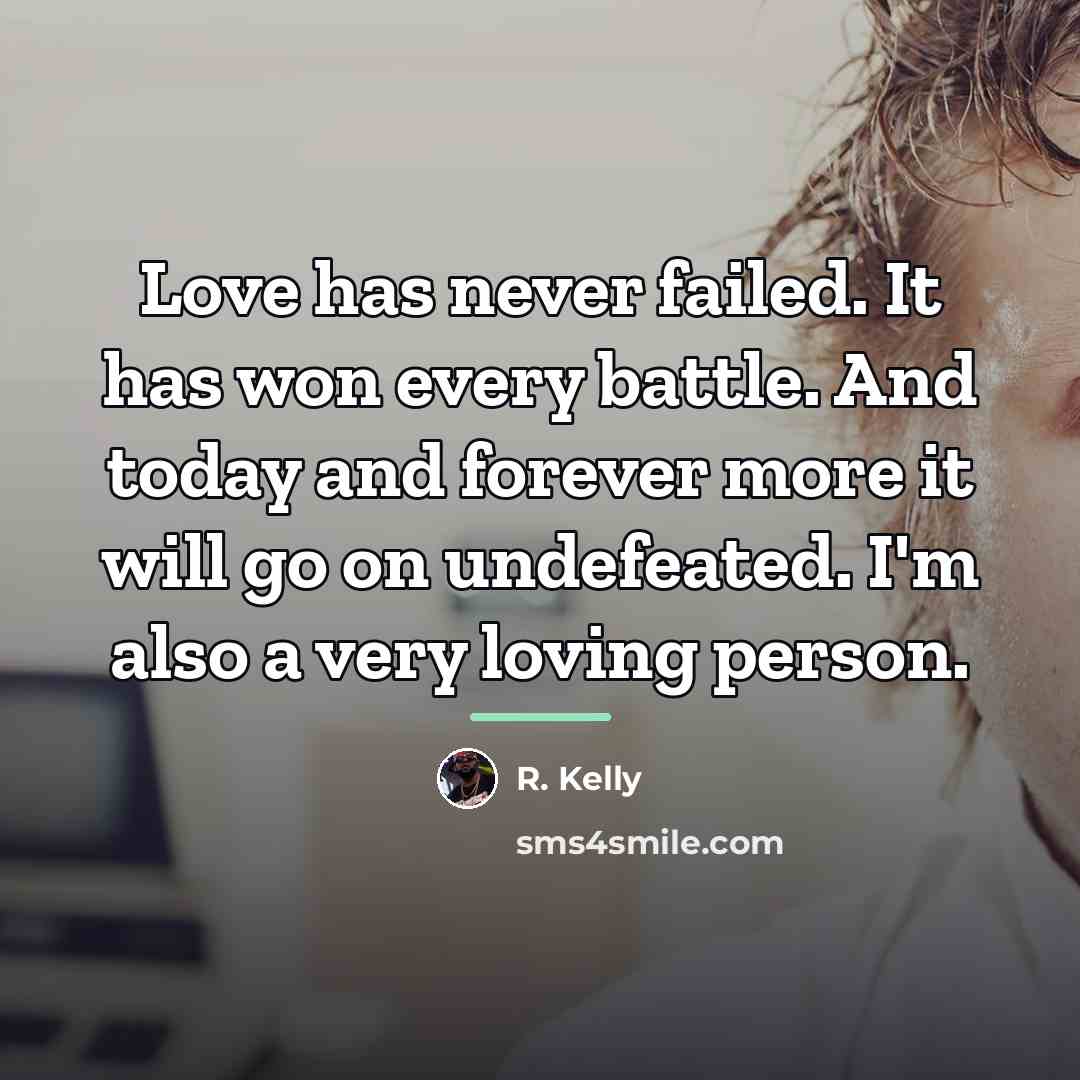 “Love has never failed. It has won every battle. And…” quote by R. Kelly