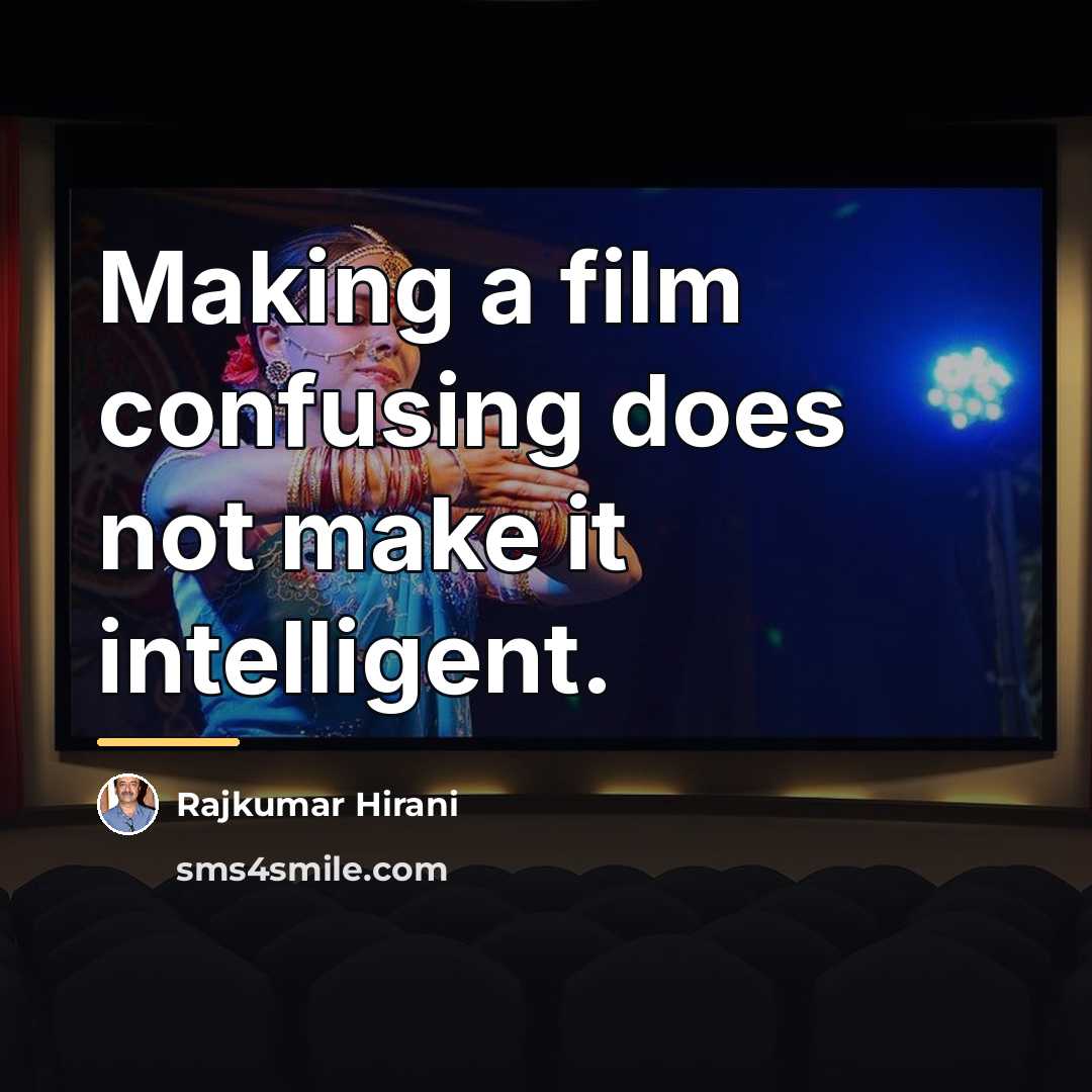 “Making a film confusing does not make it intelligent.…” quote by Rajkumar Hirani