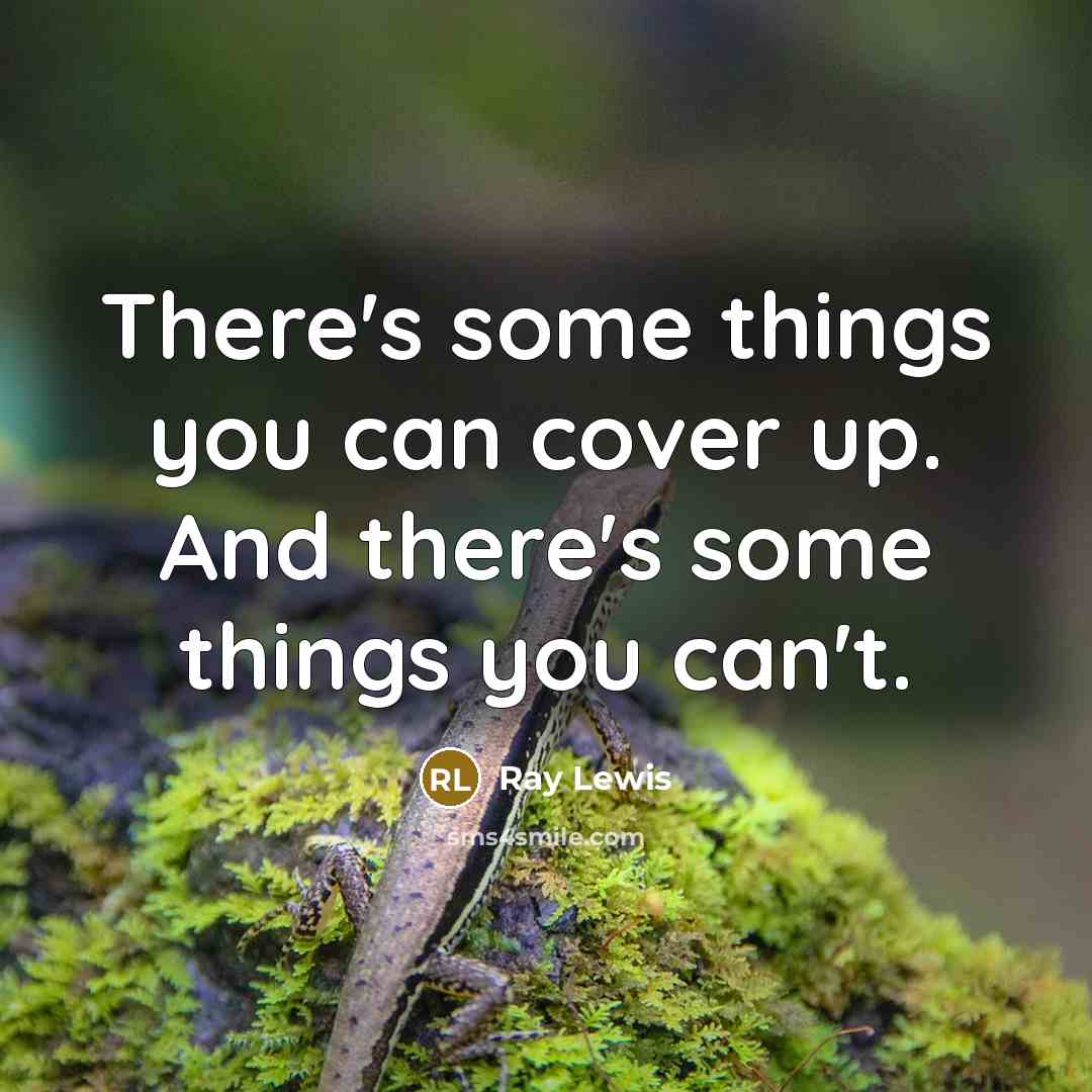 “There's some things you can cover up. And there's some things you can't.” quote by Ray Lewis