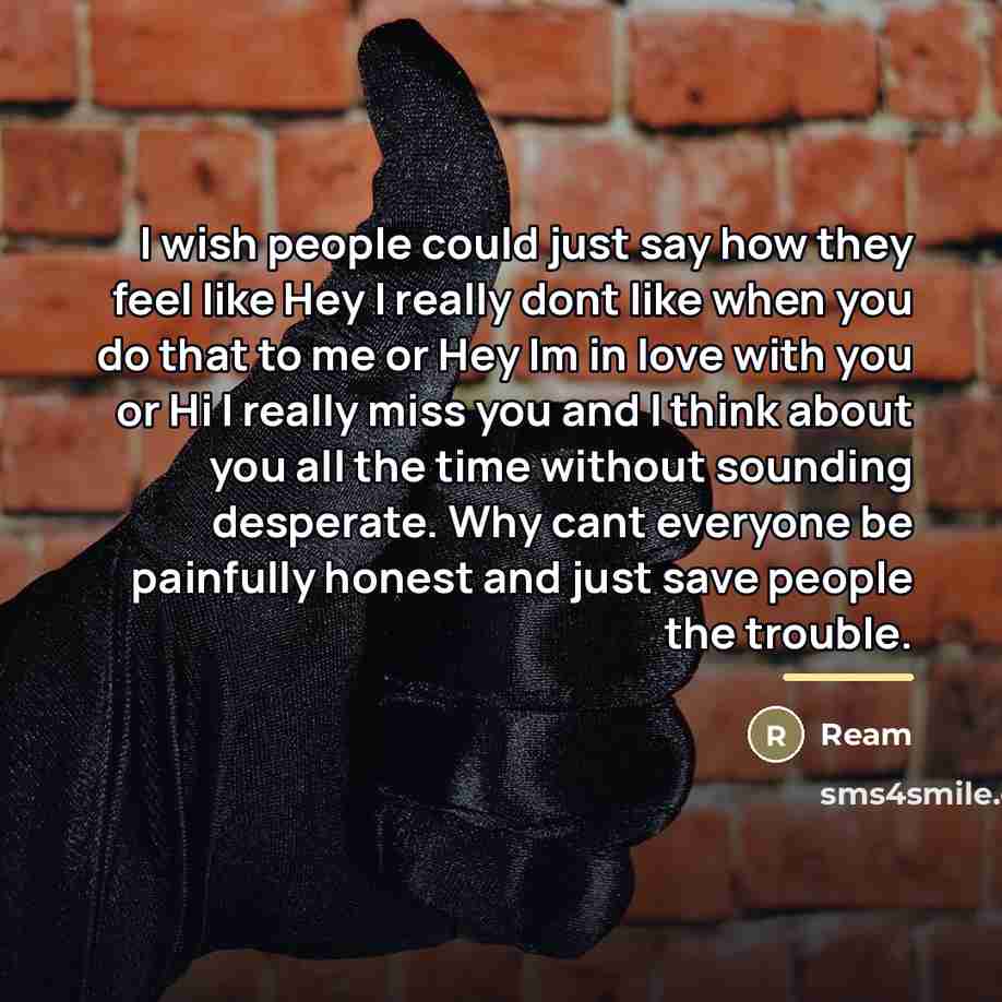 “I wish people could just say how they feel like…” quote by Ream
