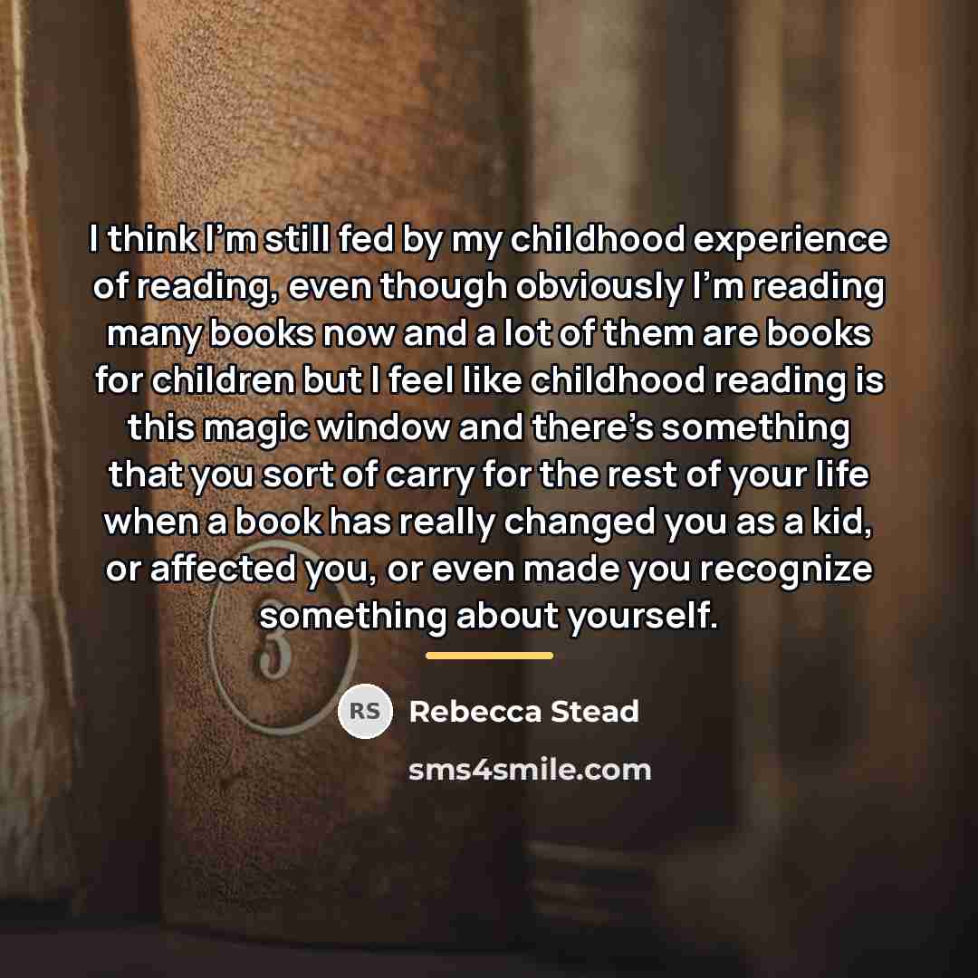 “I think I'm still fed by my childhood experience of…” quote by Rebecca Stead