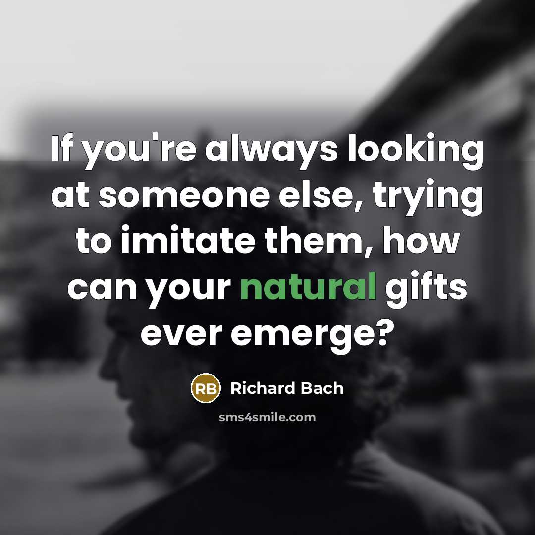 “If you're always looking at someone else, trying to imitate…” quote by Richard Bach
