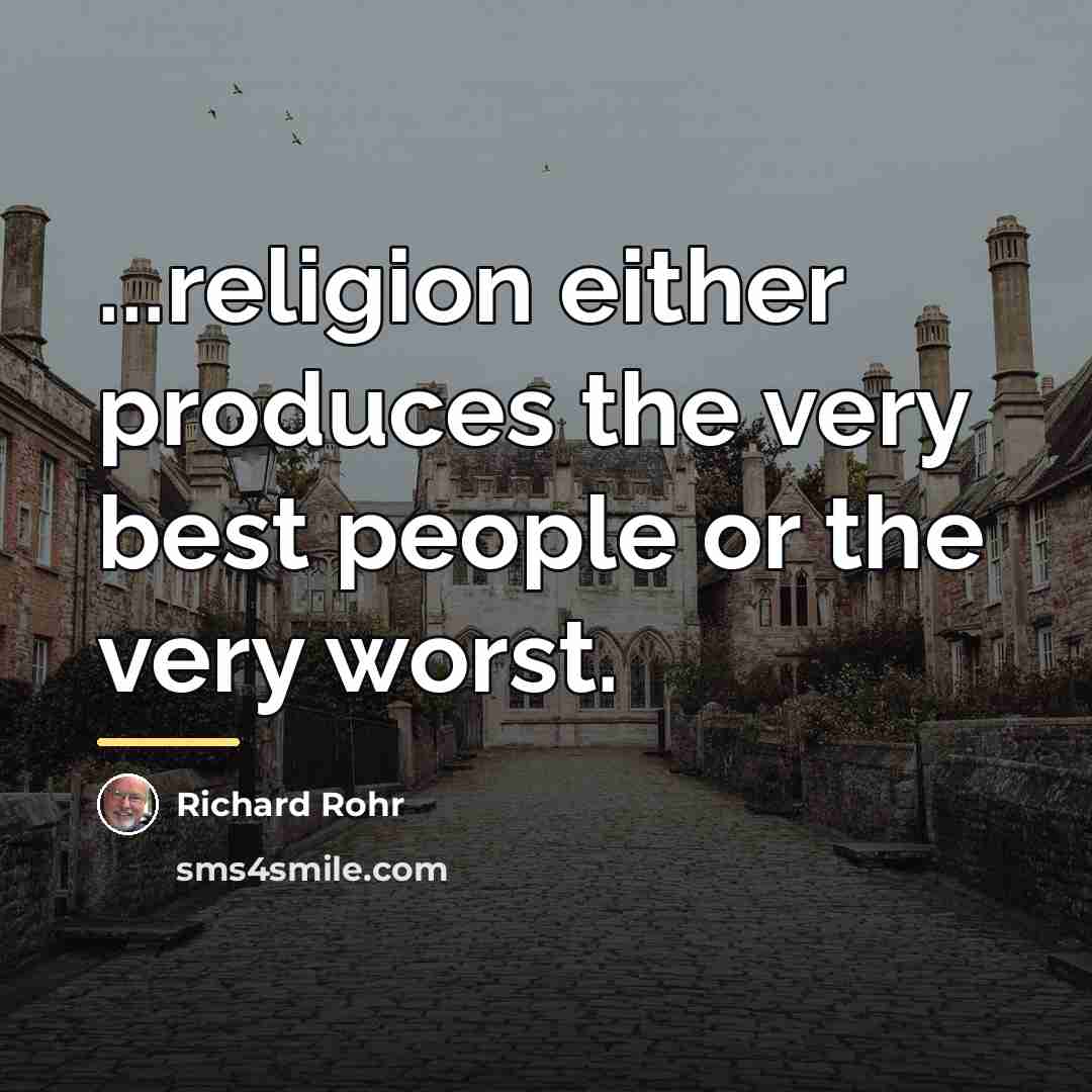 “...religion either produces the very best people or the very…” quote by Richard Rohr