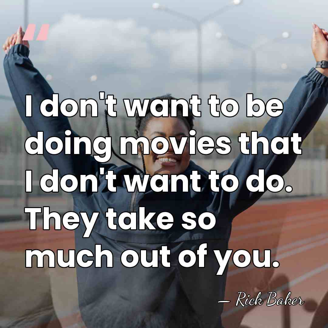 I don't want to be doing movies that I don't want to&hellip; - Rick Baker