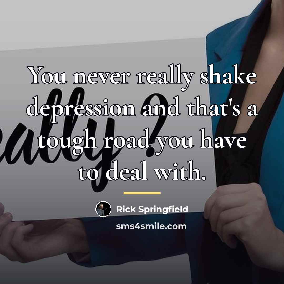 “You never really shake depression and that's a tough road…” quote by Rick Springfield