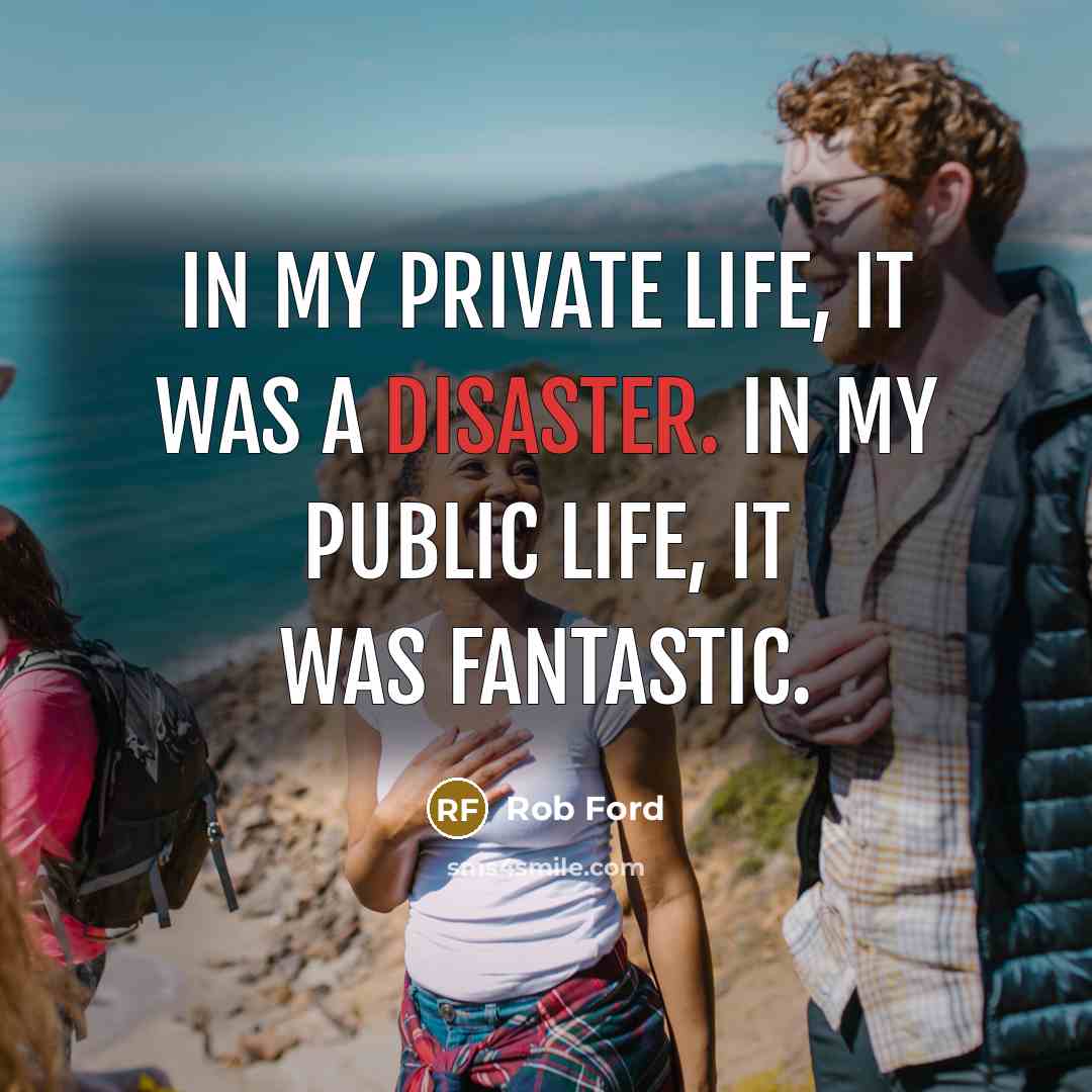“In my private life, it was a disaster. In my…” quote by Rob Ford