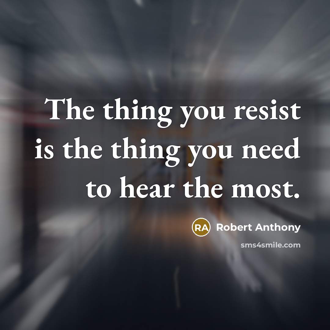 “The thing you resist is the thing you need to…” quote by Robert Anthony