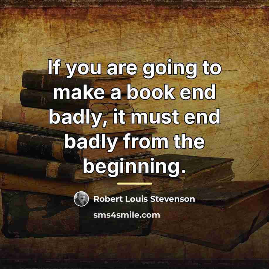 “If you are going to make a book end badly,…” quote by Robert Louis Stevenson