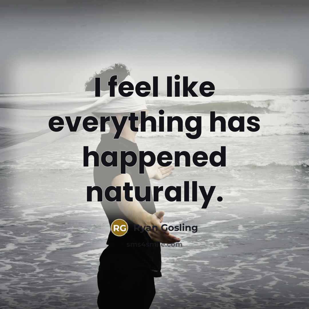 “I feel like everything has happened naturally.…” quote by Ryan Gosling