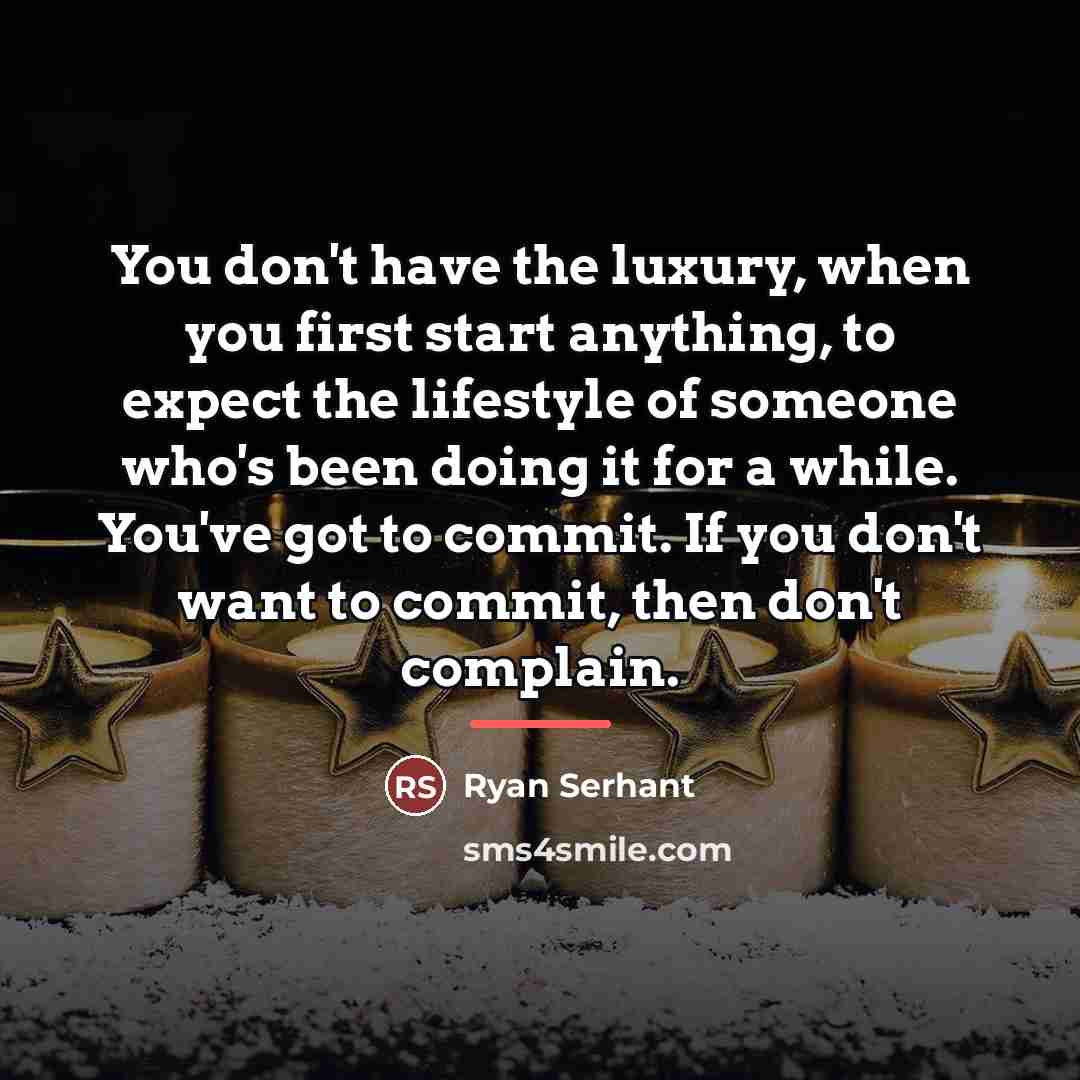 “You don't have the luxury, when you first start anything,…” quote by Ryan Serhant