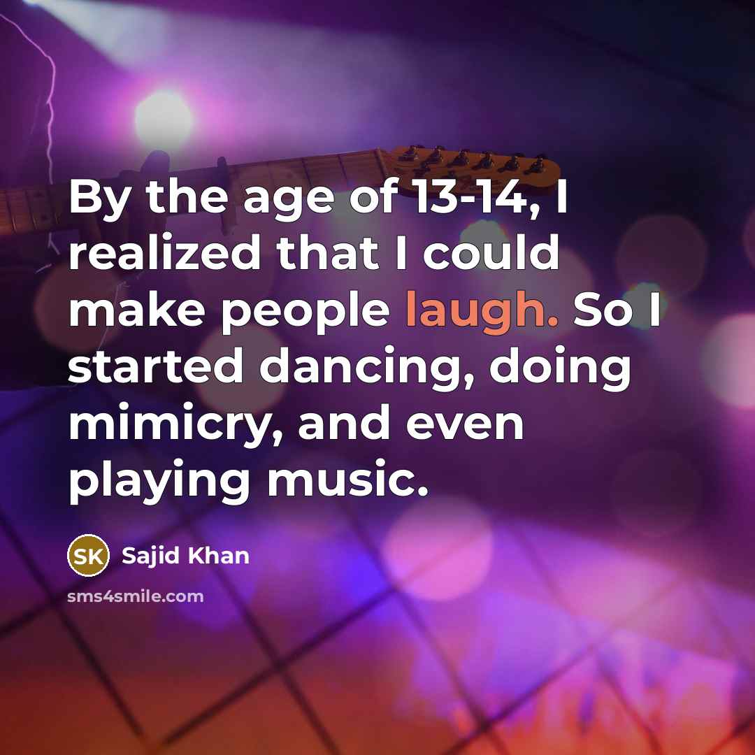 “By the age of 13-14, I realized that I could…” quote by Sajid Khan