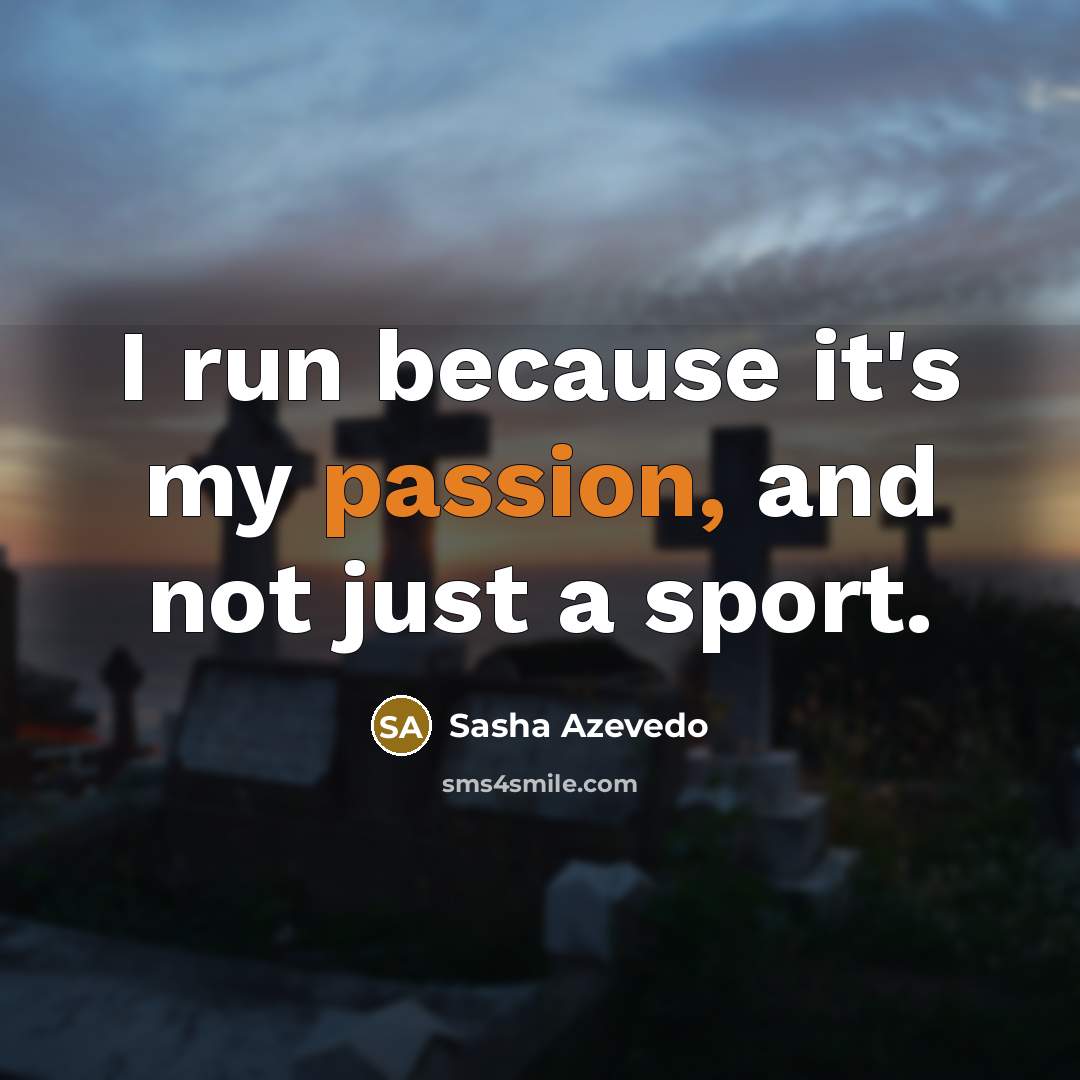 “I run because it's my passion, and not just a…” quote by Sasha Azevedo